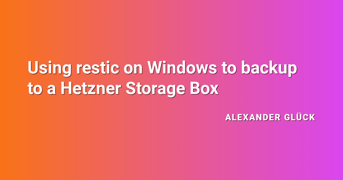 Using restic on Windows to backup to a Hetzner Storage Box | Alexander ...